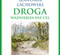 „Droga ważniejsza niż cel” Książka Sławomira Lachowskiego