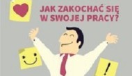 Jak zakochać się w swojej pracy?